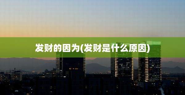 发财的因为(发财是什么原因)