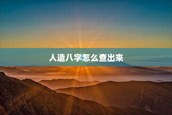 人造八字怎么查出来