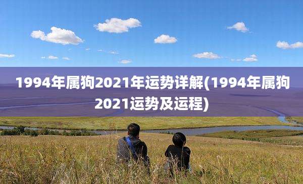 1994年属狗2021年运势详解(1994年属狗2021运势及运程)