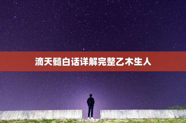 滴天髓白话详解完整乙木生人