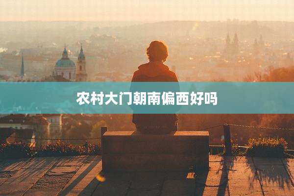 农村大门朝南偏西好吗