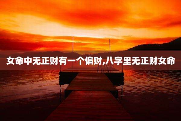 女命中无正财有一个偏财,八字里无正财女命