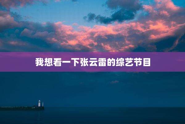 我想看一下张云雷的综艺节目