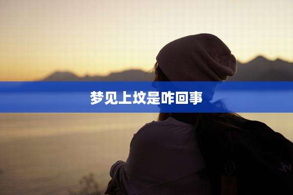 梦见上坟是咋回事