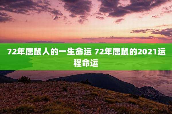 72年属鼠人的一生命运 72年属鼠的2021运程命运