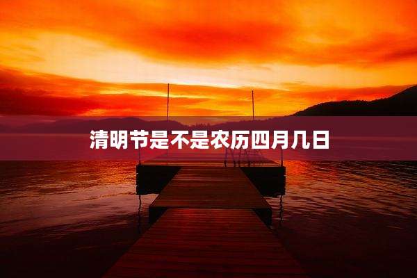清明节是不是农历四月几日