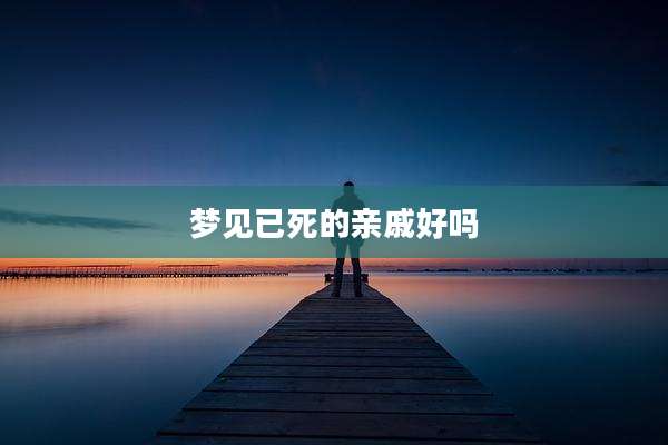 梦见已死的亲戚好吗