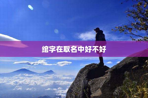 绾字在取名中好不好