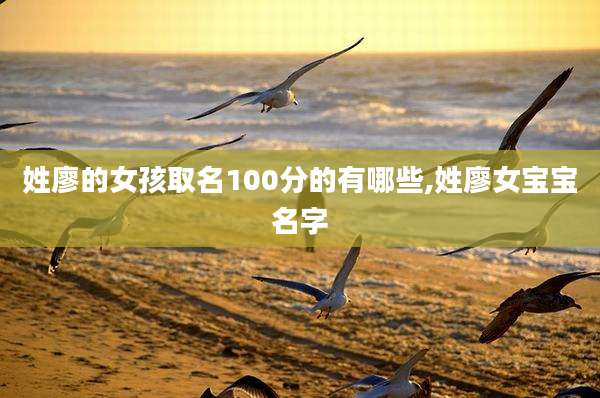 姓廖的女孩取名100分的有哪些,姓廖女宝宝名字
