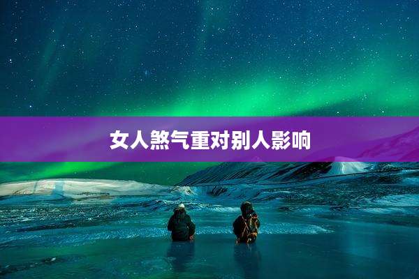 女人煞气重对别人影响