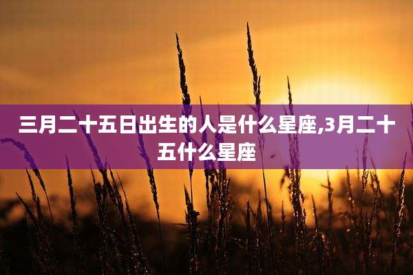 三月二十五日出生的人是什么星座,3月二十五什么星座
