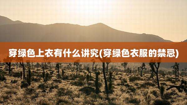 穿绿色上衣有什么讲究(穿绿色衣服的禁忌)