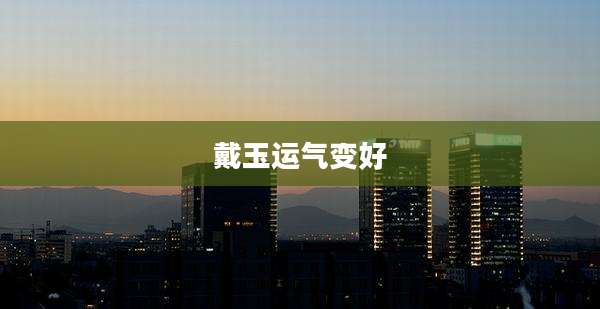 戴玉运气变好