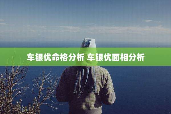 车银优命格分析 车银优面相分析
