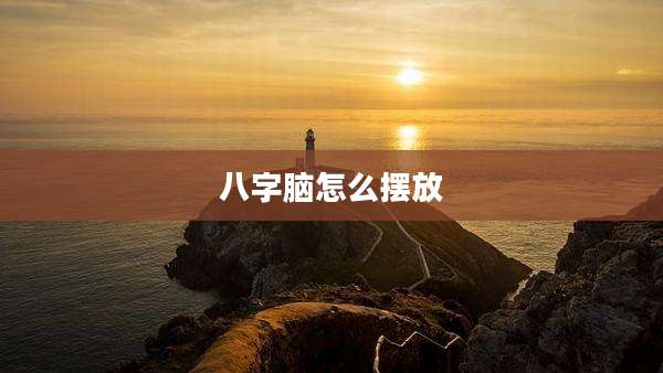 八字脑怎么摆放