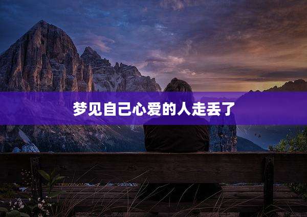 梦见自己心爱的人走丢了