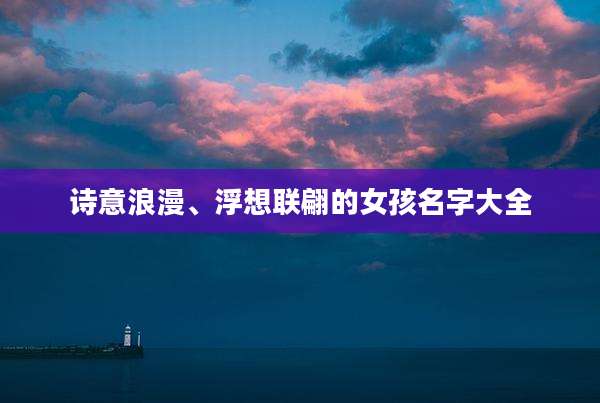 诗意浪漫、浮想联翩的女孩名字大全