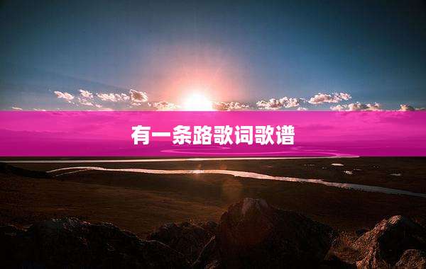 有一条路歌词歌谱