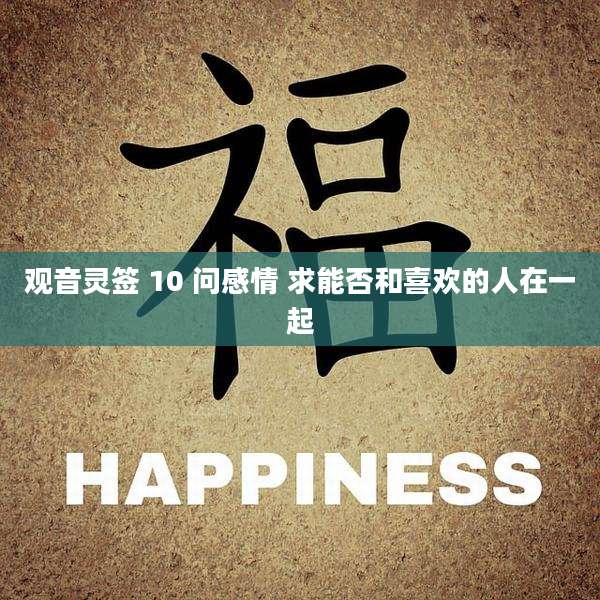 观音灵签 10 问感情 求能否和喜欢的人在一起