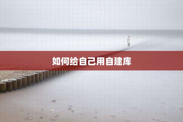 如何给自己用自建库