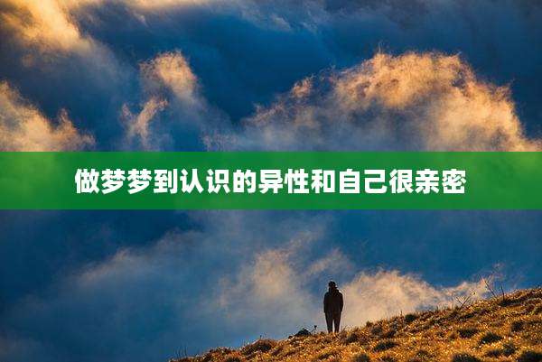 做梦梦到认识的异性和自己很亲密