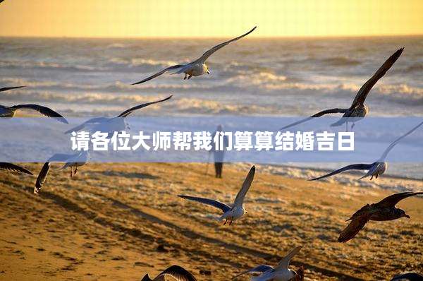 请各位大师帮我们算算结婚吉日