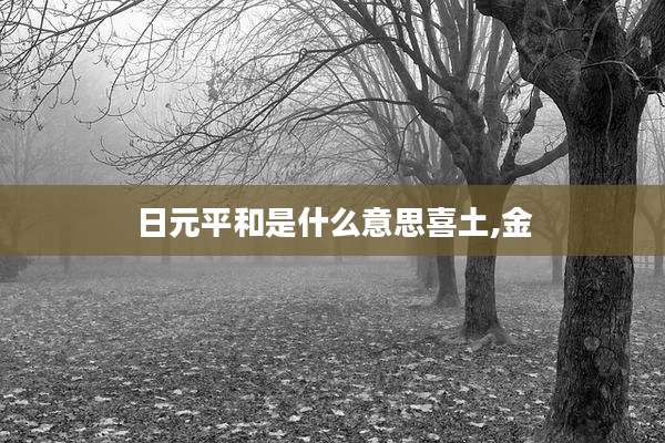 日元平和是什么意思喜土,金