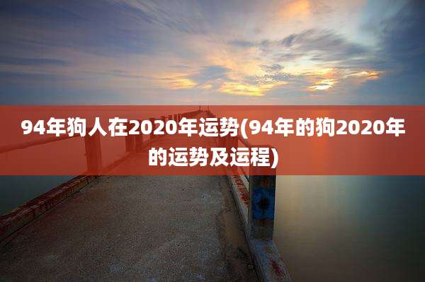 94年狗人在2020年运势(94年的狗2020年的运势及运程)