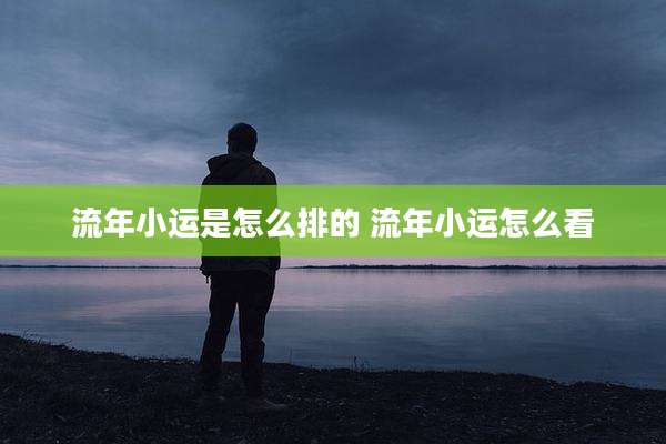 流年小运是怎么排的 流年小运怎么看