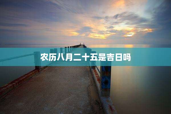 农历八月二十五是吉日吗