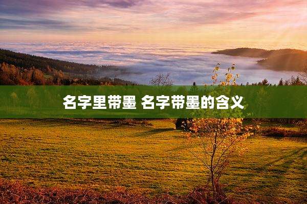 名字里带墨 名字带墨的含义