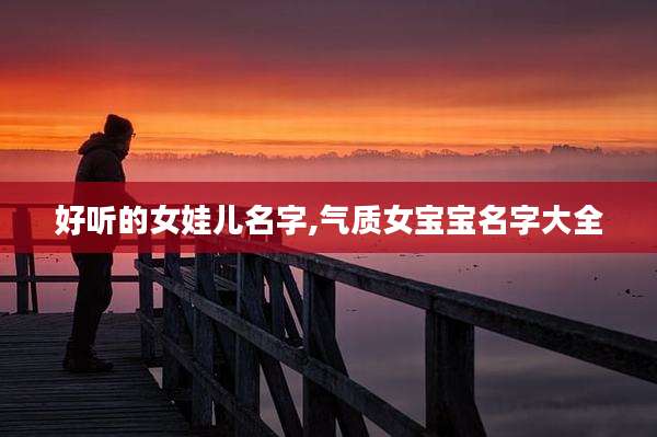 好听的女娃儿名字,气质女宝宝名字大全