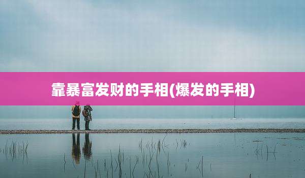 靠暴富发财的手相(爆发的手相)