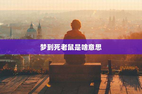 梦到死老鼠是啥意思