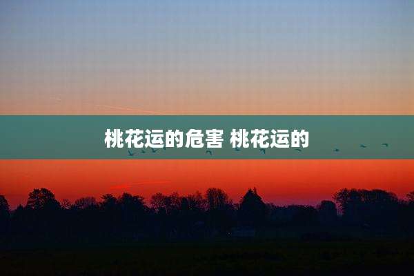 桃花运的危害 桃花运的