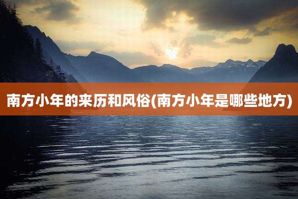 南方小年的来历和风俗(南方小年是哪些地方)