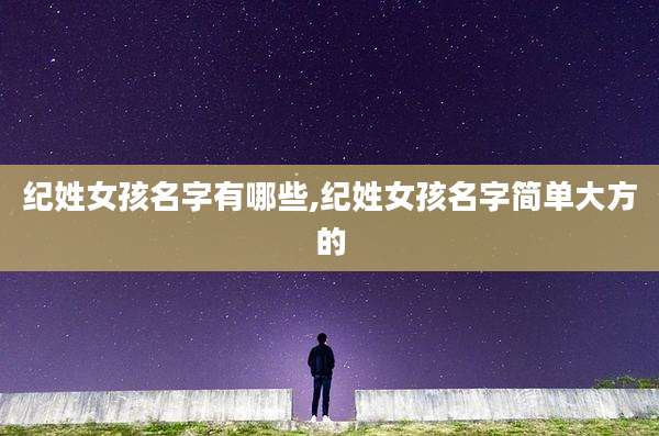 纪姓女孩名字有哪些,纪姓女孩名字简单大方的