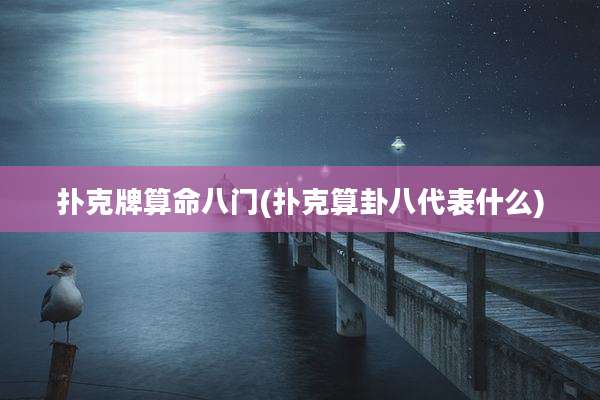 扑克牌算命八门(扑克算卦八代表什么)