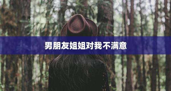 男朋友姐姐对我不满意