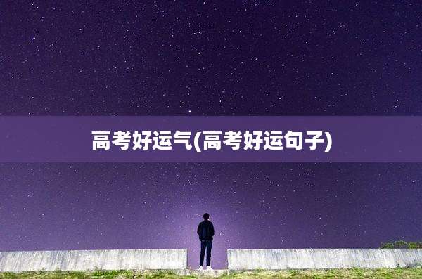 高考好运气(高考好运句子)