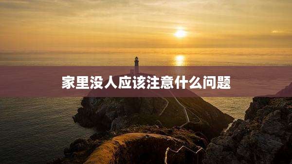 家里没人应该注意什么问题
