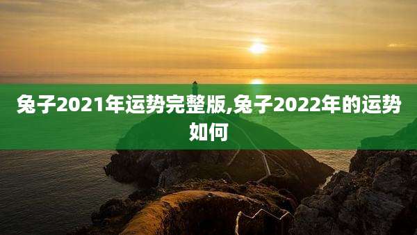 兔子2021年运势完整版,兔子2022年的运势如何
