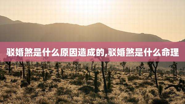 驳婚煞是什么原因造成的,驳婚煞是什么命理