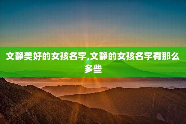 文静美好的女孩名字,文静的女孩名字有那么多些