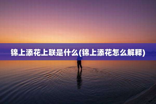 锦上添花上联是什么(锦上添花怎么解释)