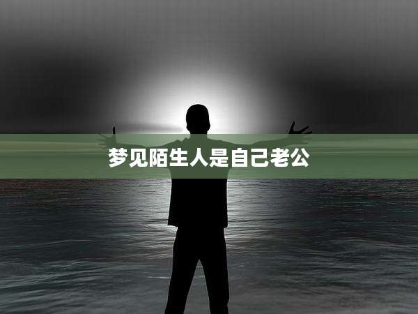 梦见陌生人是自己老公