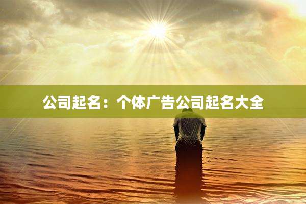 公司起名:个体广告公司起名大全