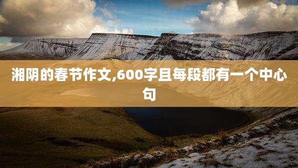 湘阴的春节作文,600字且每段都有一个中心句