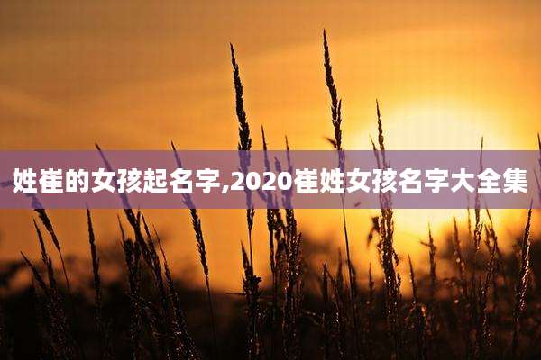 姓崔的女孩起名字,2020崔姓女孩名字大全集