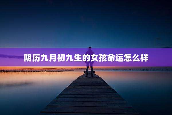 阴历九月初九生的女孩命运怎么样